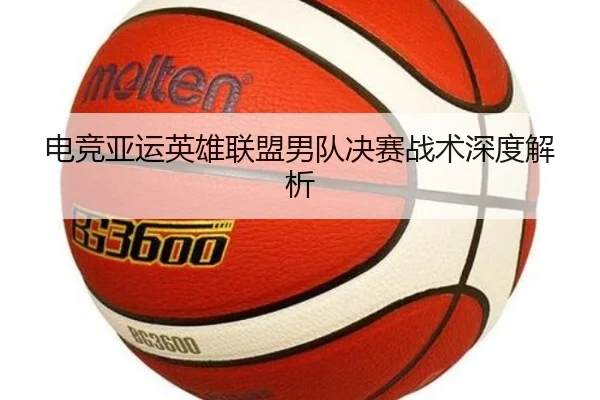 电竞亚运英雄联盟男队决赛战术深度解析